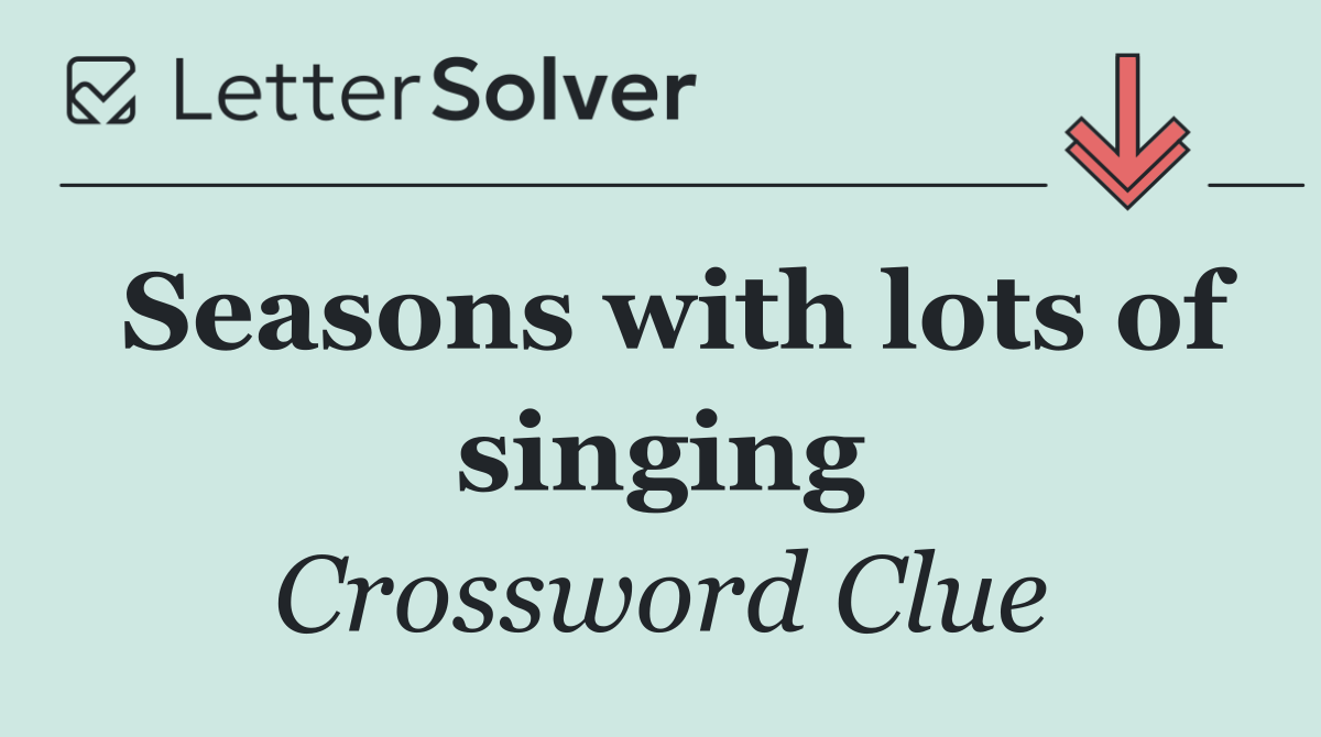 Seasons with lots of singing