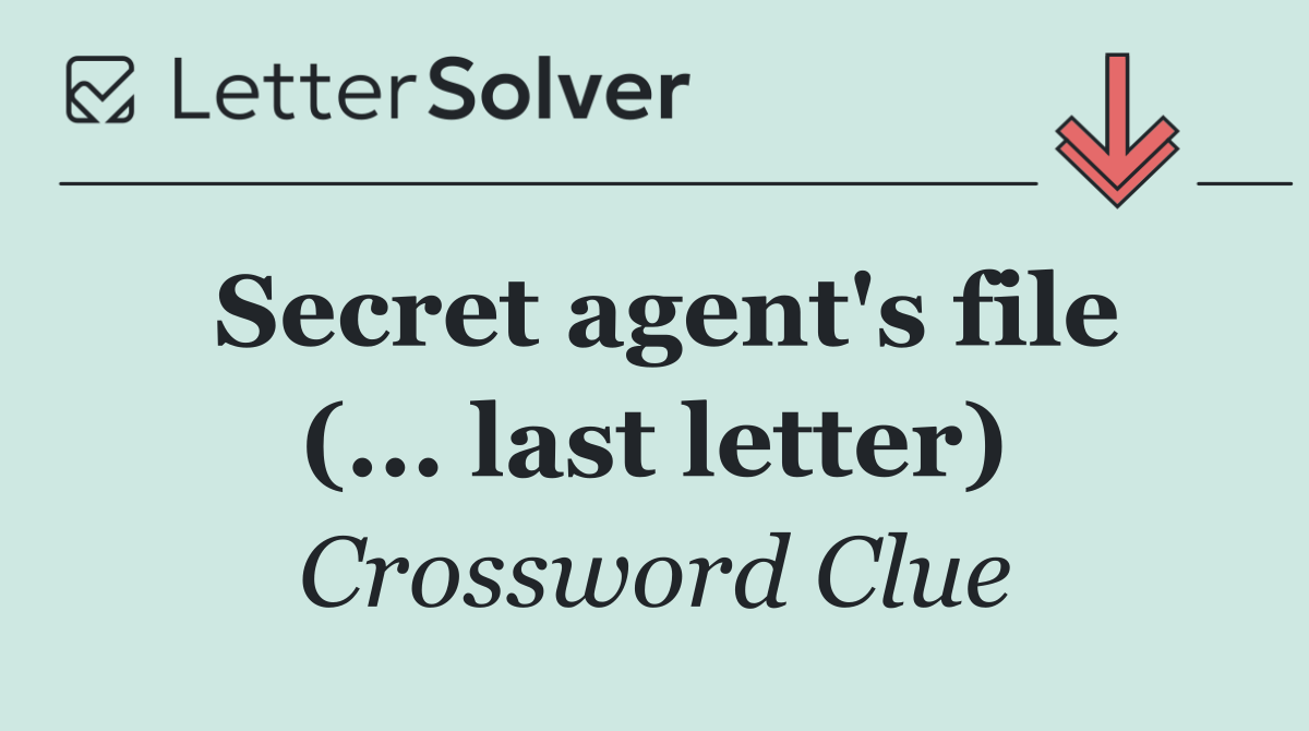 Secret agent's file (... last letter)