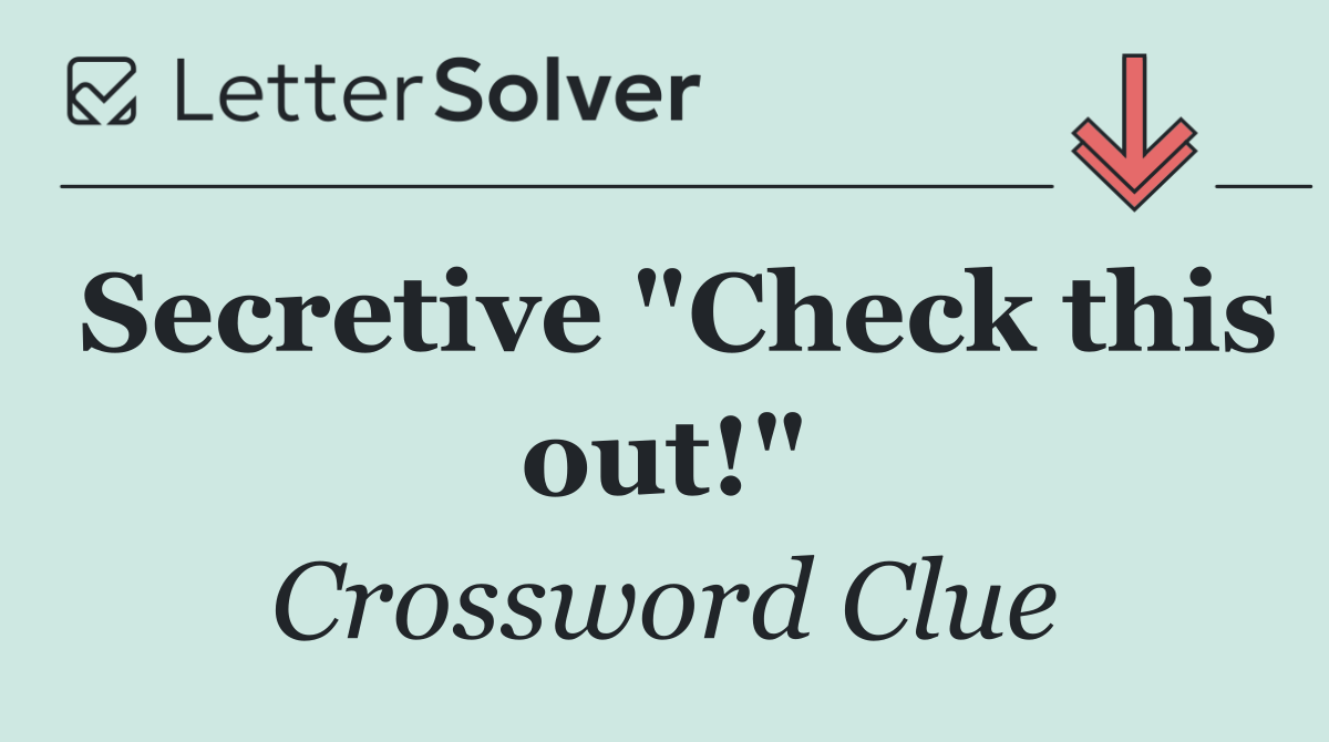 Secretive "Check this out!"