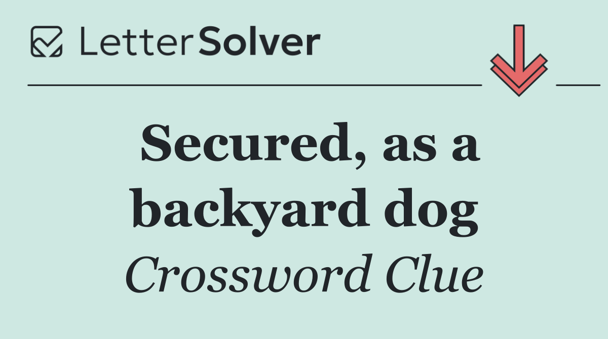 Secured, as a backyard dog