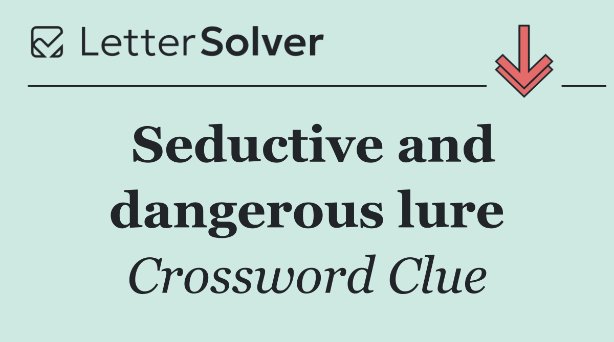 Seductive and dangerous lure