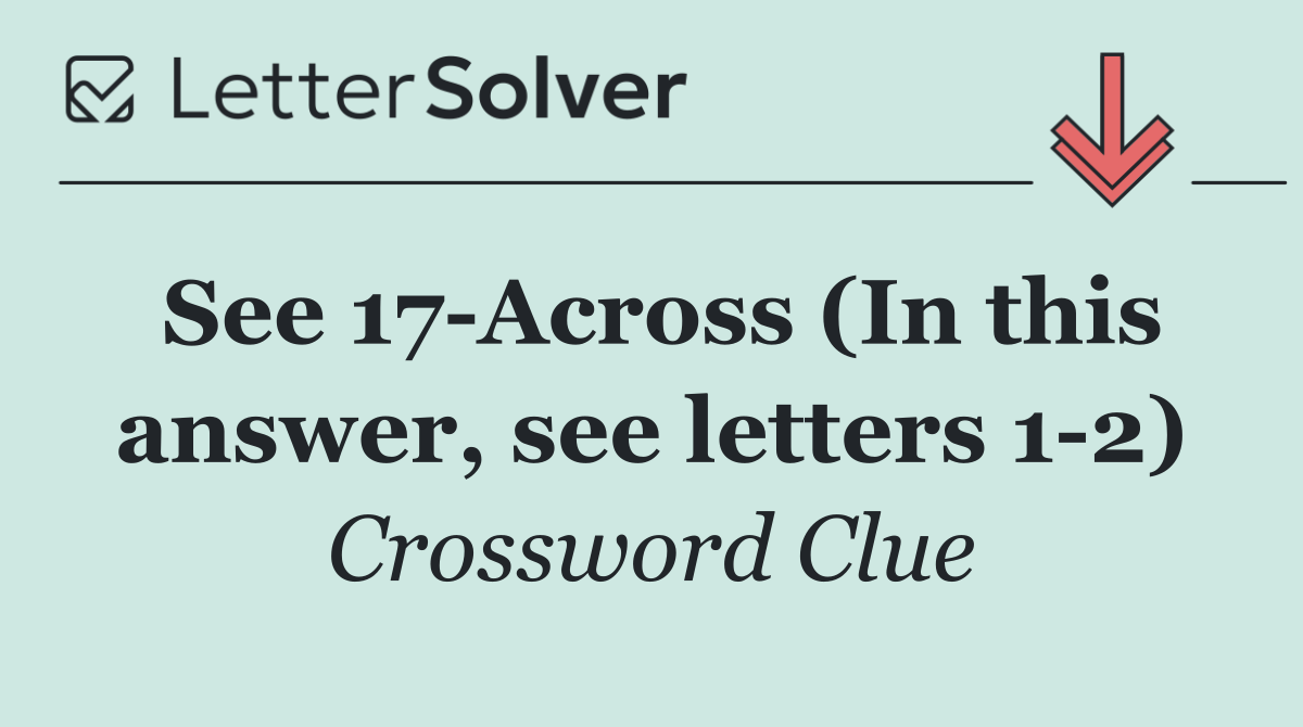 See 17 Across (In this answer, see letters 1 2)