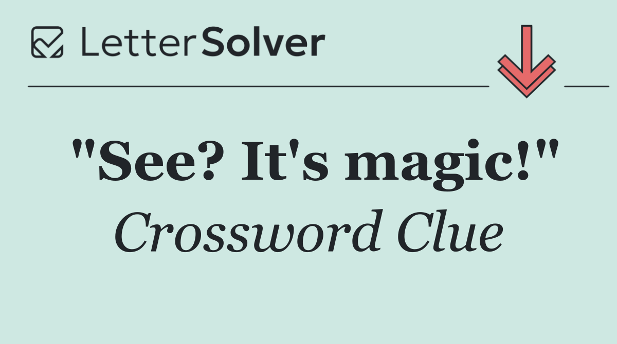 "See? It's magic!"