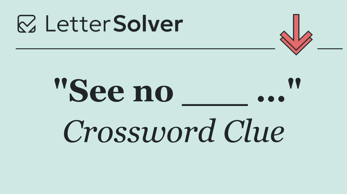 "See no ___ ..."