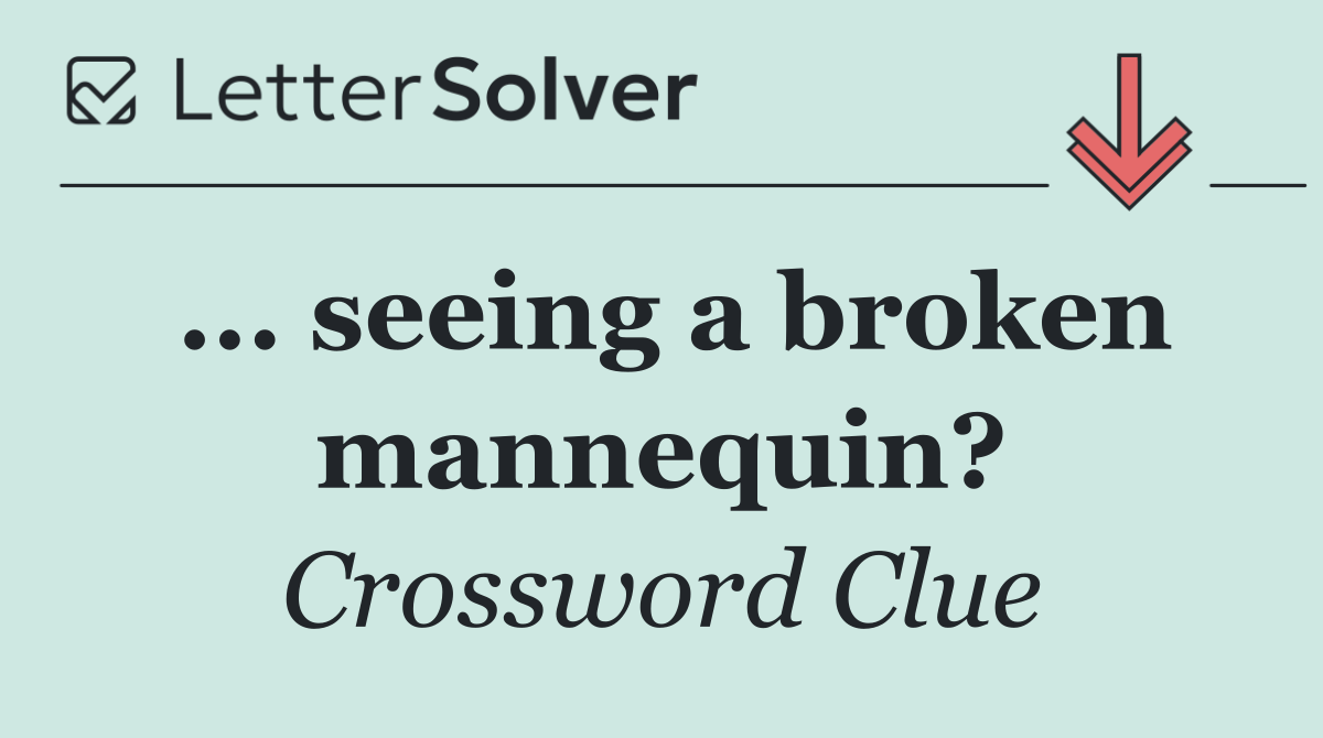 ... seeing a broken mannequin?