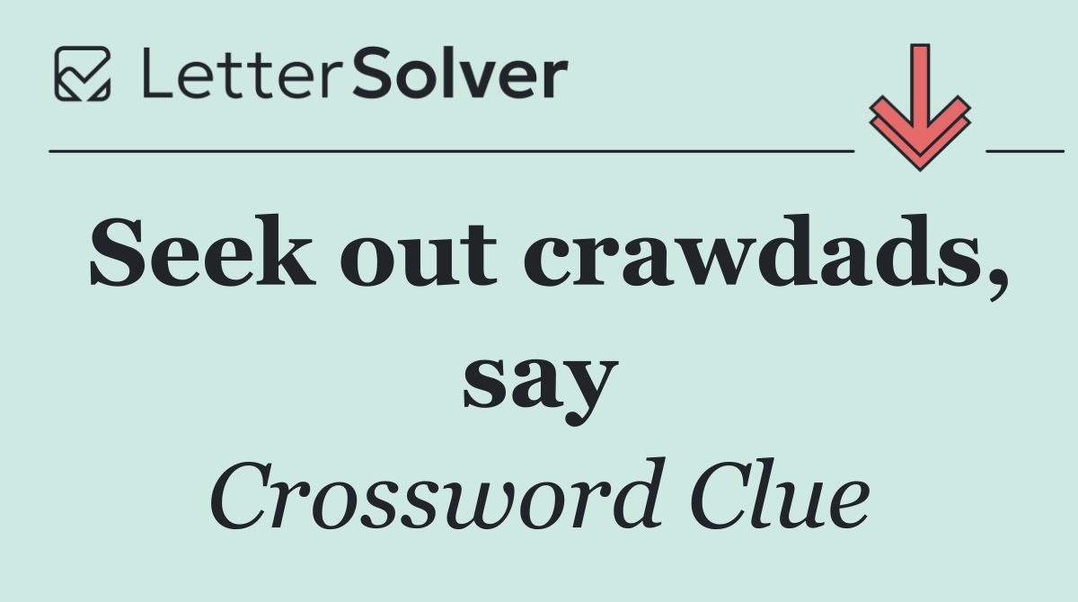 Seek out crawdads, say