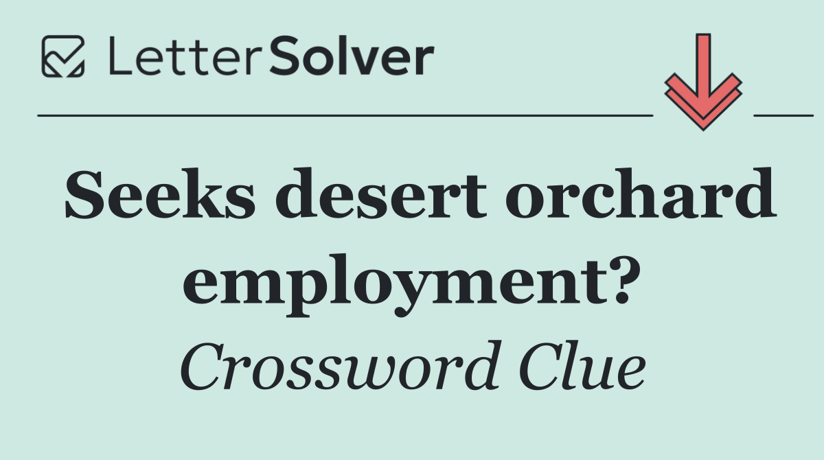 Seeks desert orchard employment?