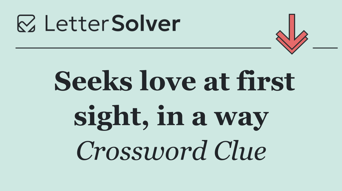 Seeks love at first sight, in a way