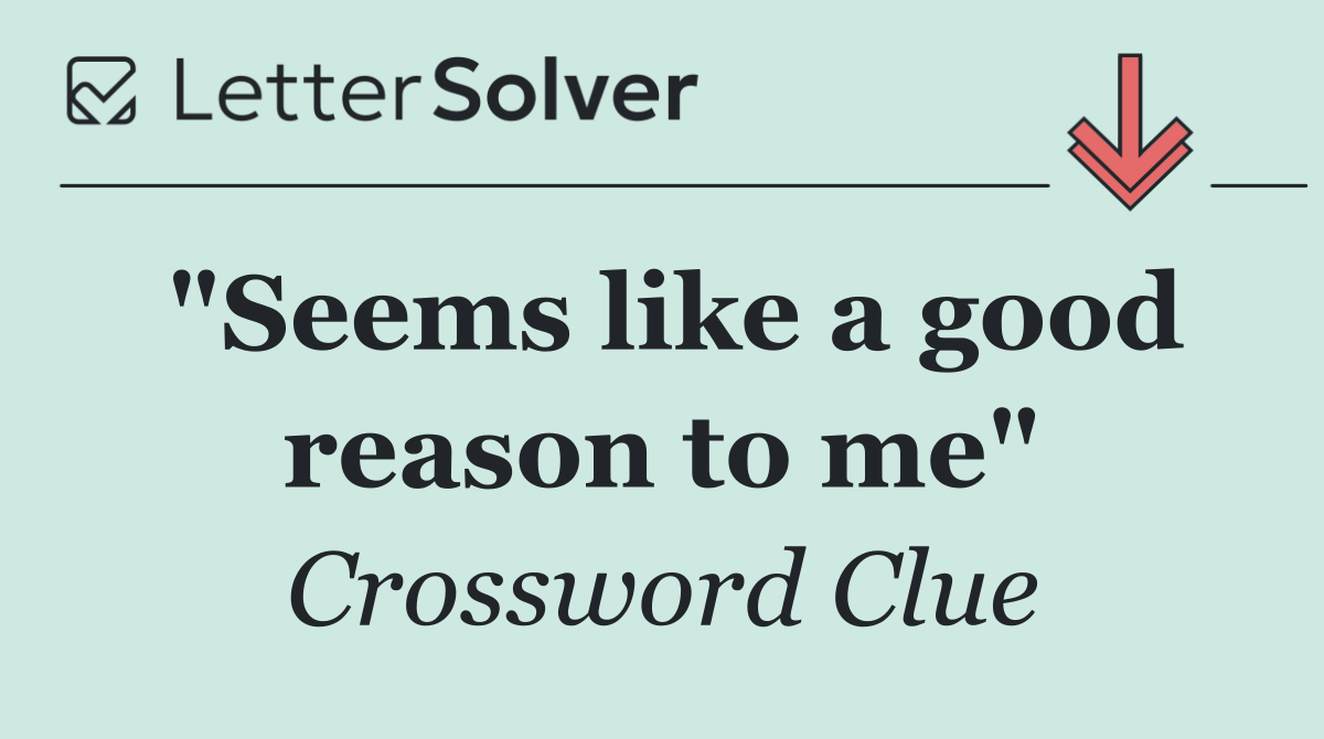 "Seems like a good reason to me"