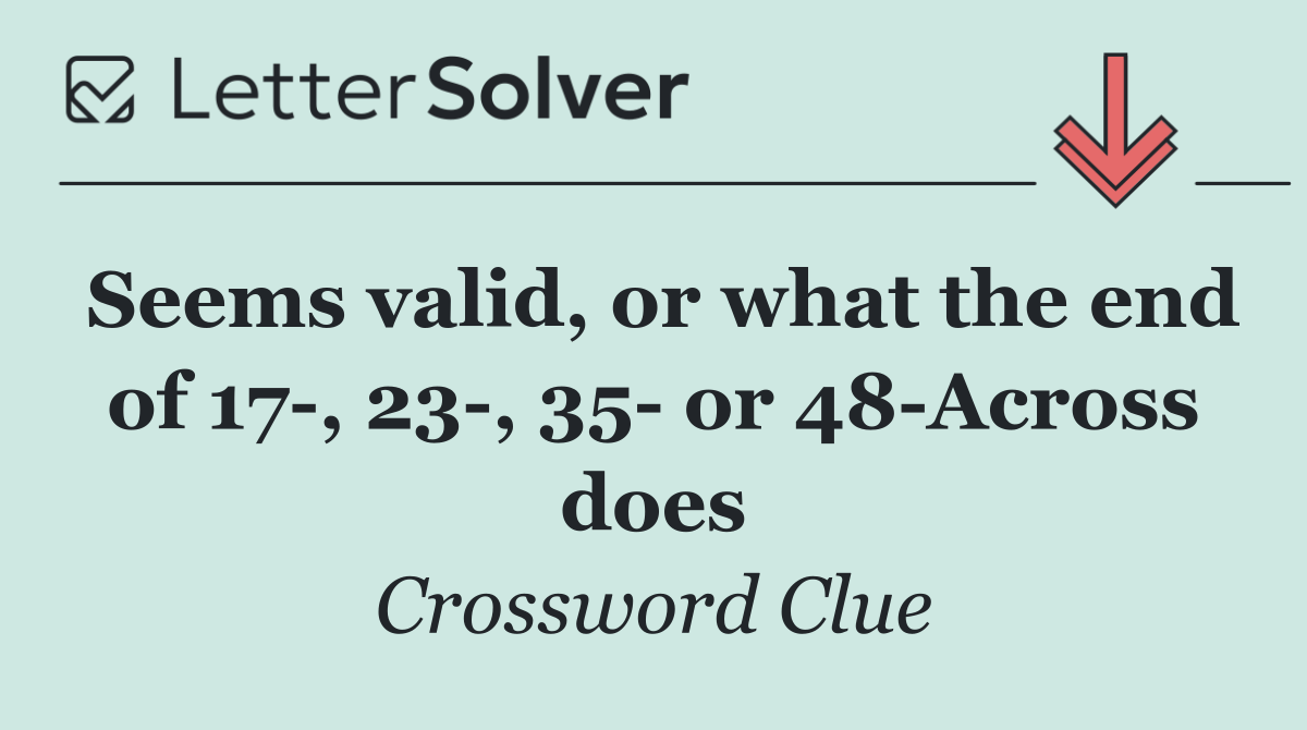 Seems valid, or what the end of 17 , 23 , 35  or 48 Across does