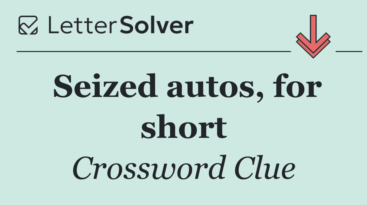Seized autos, for short