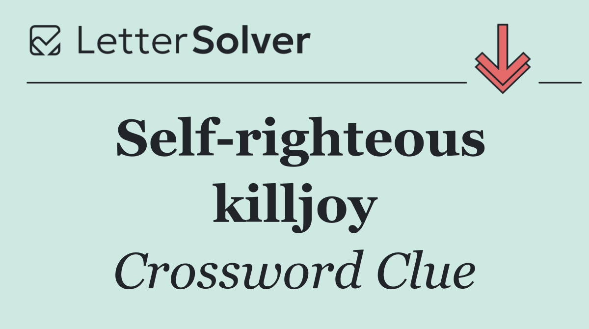 Self righteous killjoy