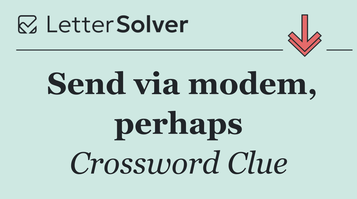 Send via modem, perhaps