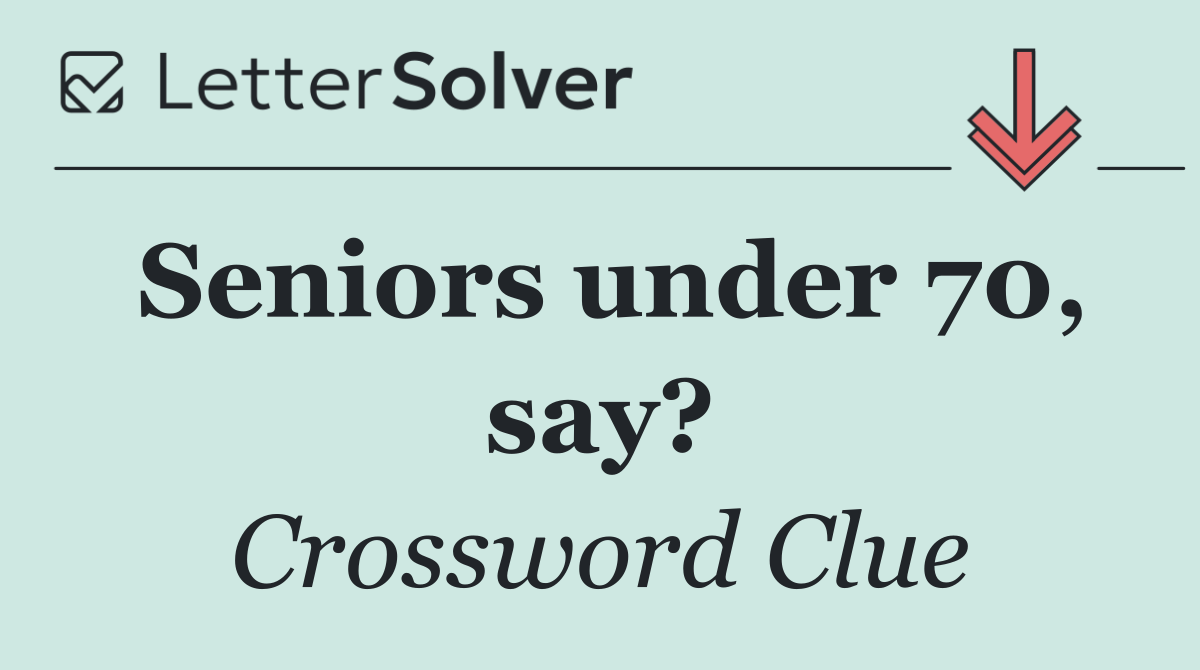 Seniors under 70, say?