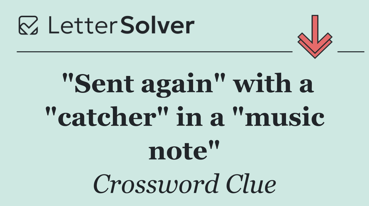 "Sent again" with a "catcher" in a "music note"