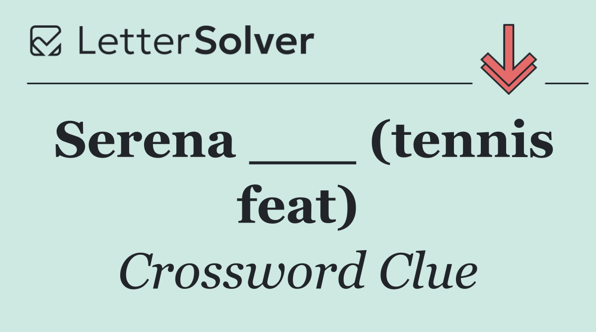 Serena ___ (tennis feat)