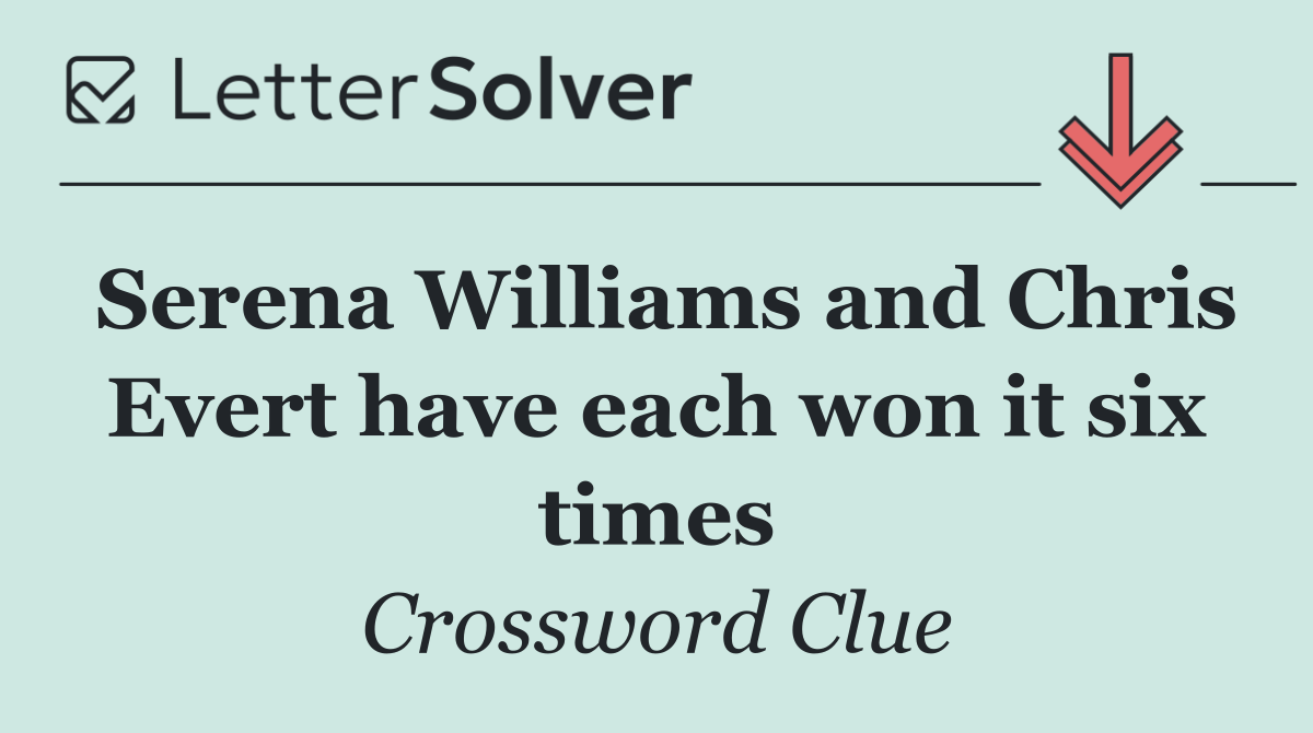 Serena Williams and Chris Evert have each won it six times