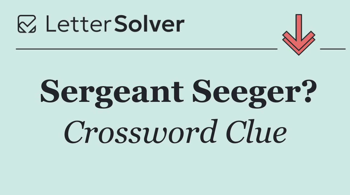 Sergeant Seeger?