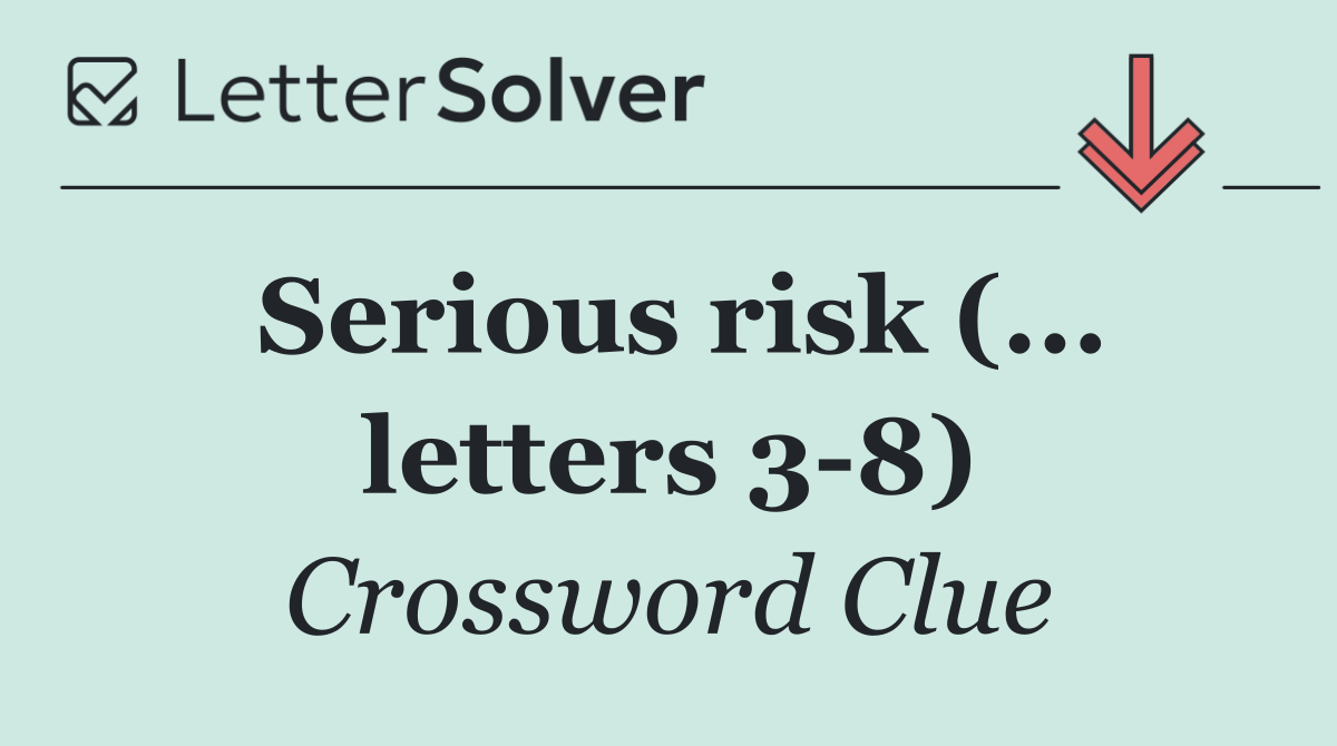 Serious risk (... letters 3 8)