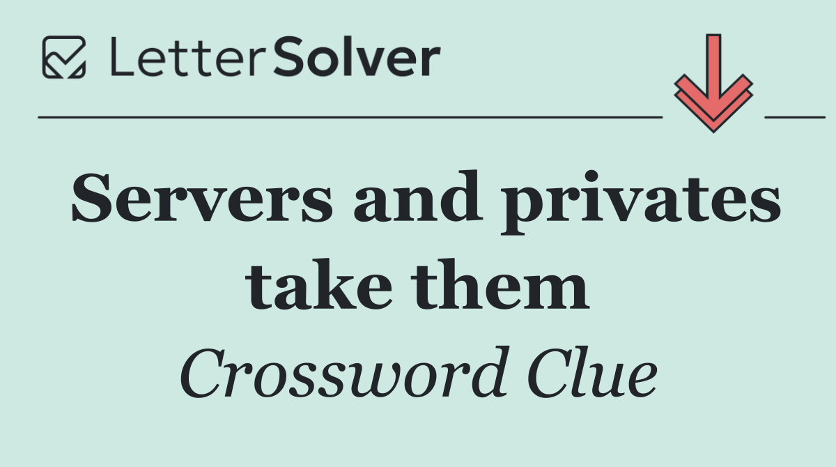 Servers and privates take them
