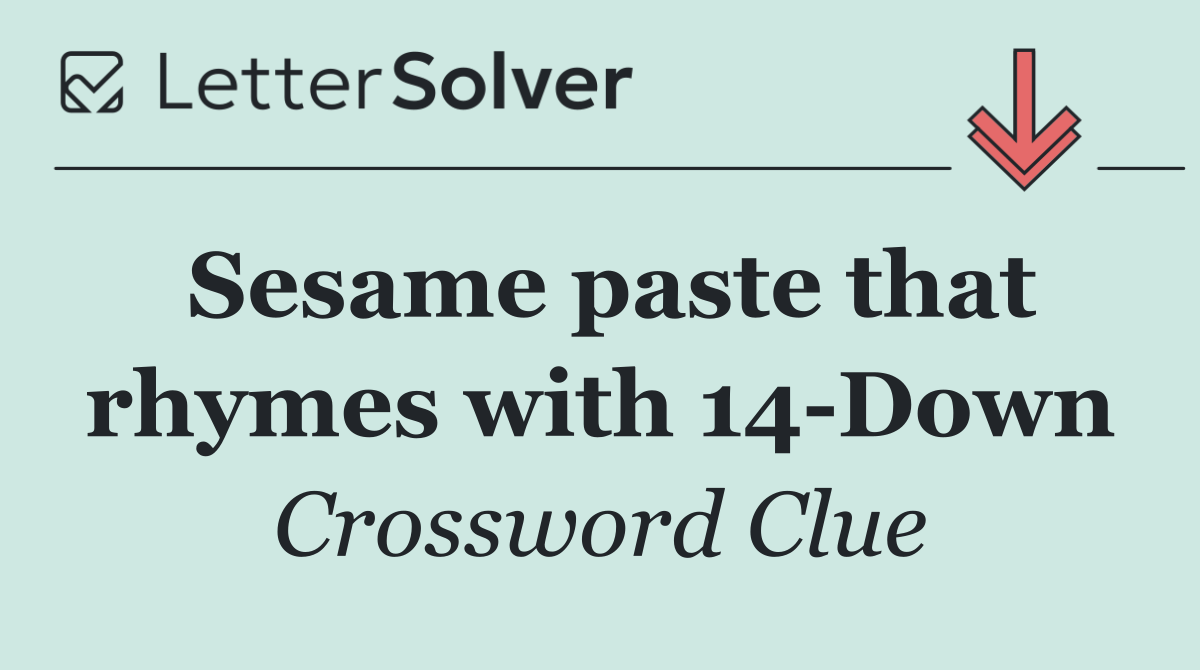 Sesame paste that rhymes with 14 Down