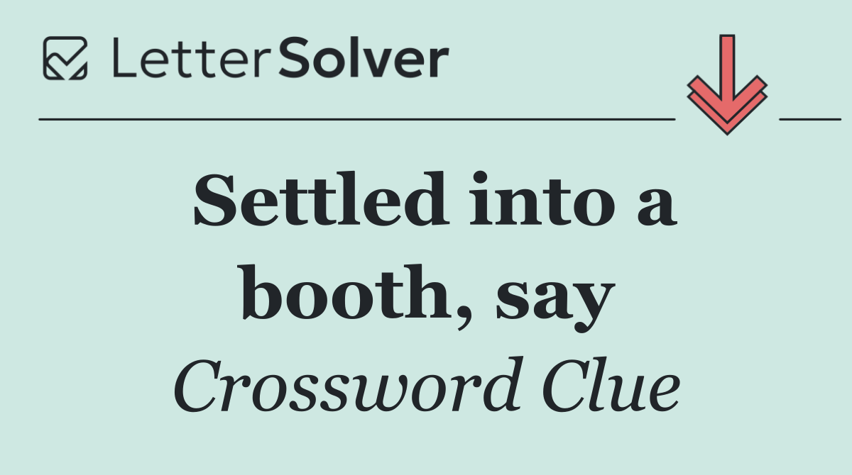 Settled into a booth, say