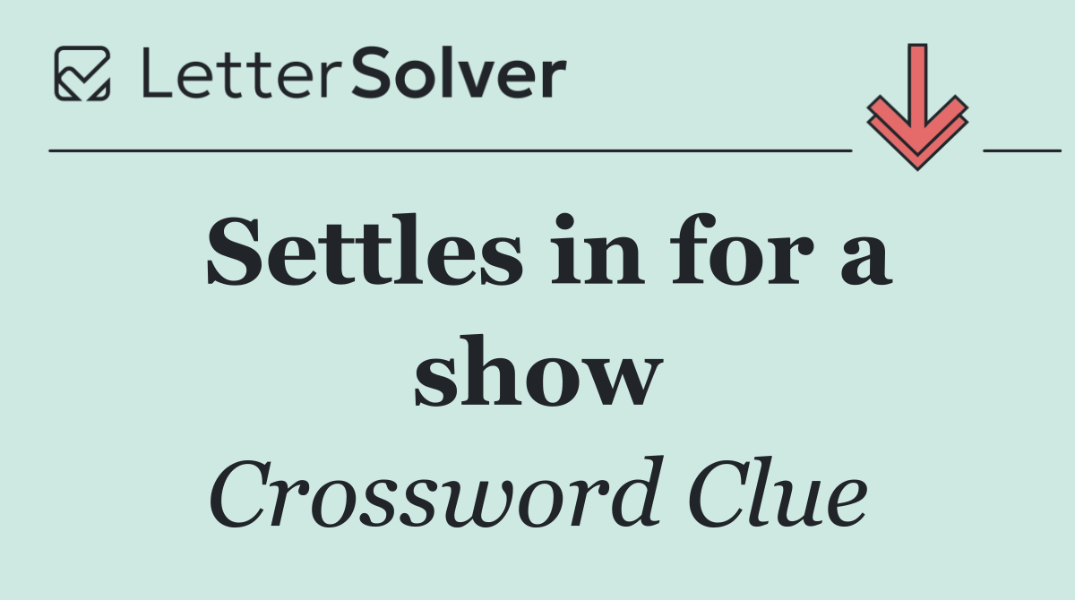 Settles in for a show