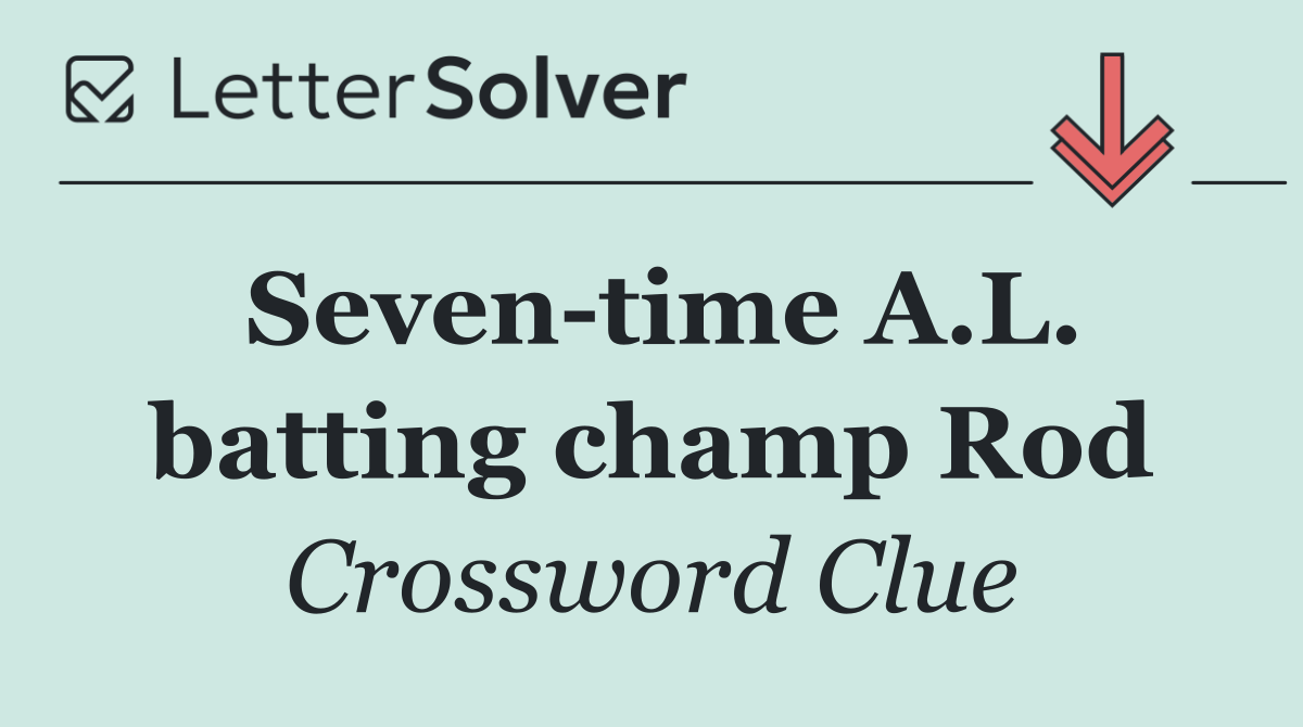 Seven time A.L. batting champ Rod