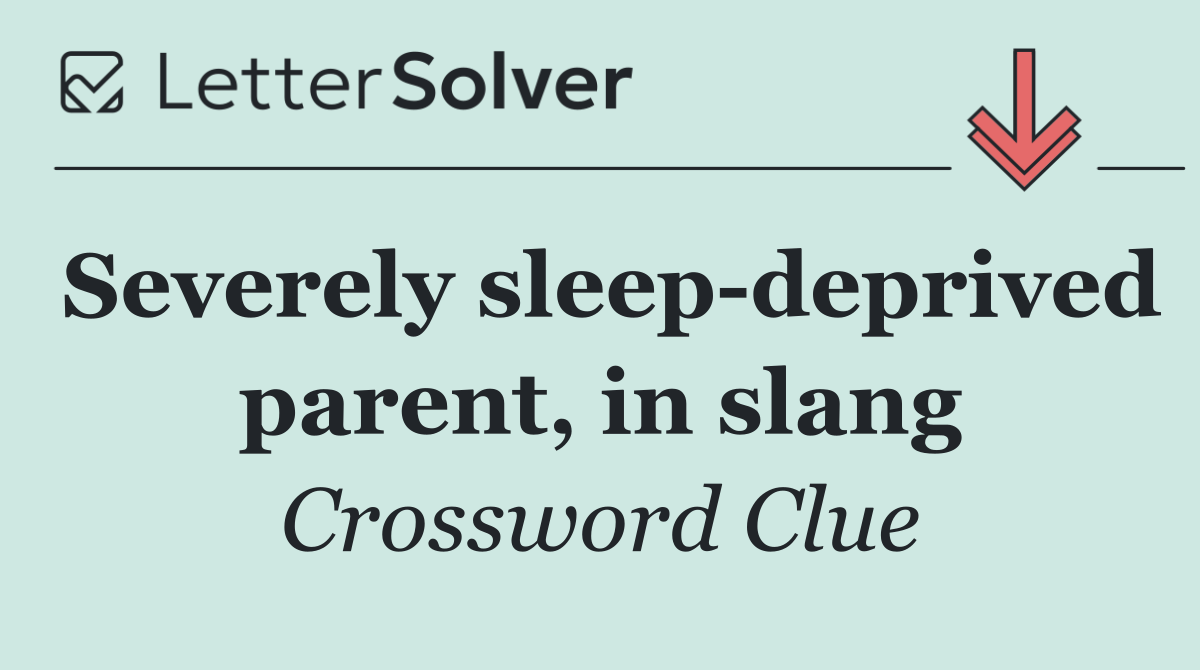 Severely sleep deprived parent, in slang