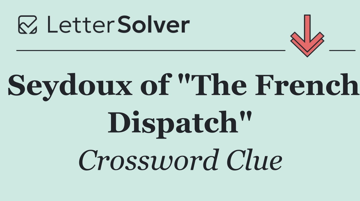 Seydoux of "The French Dispatch"