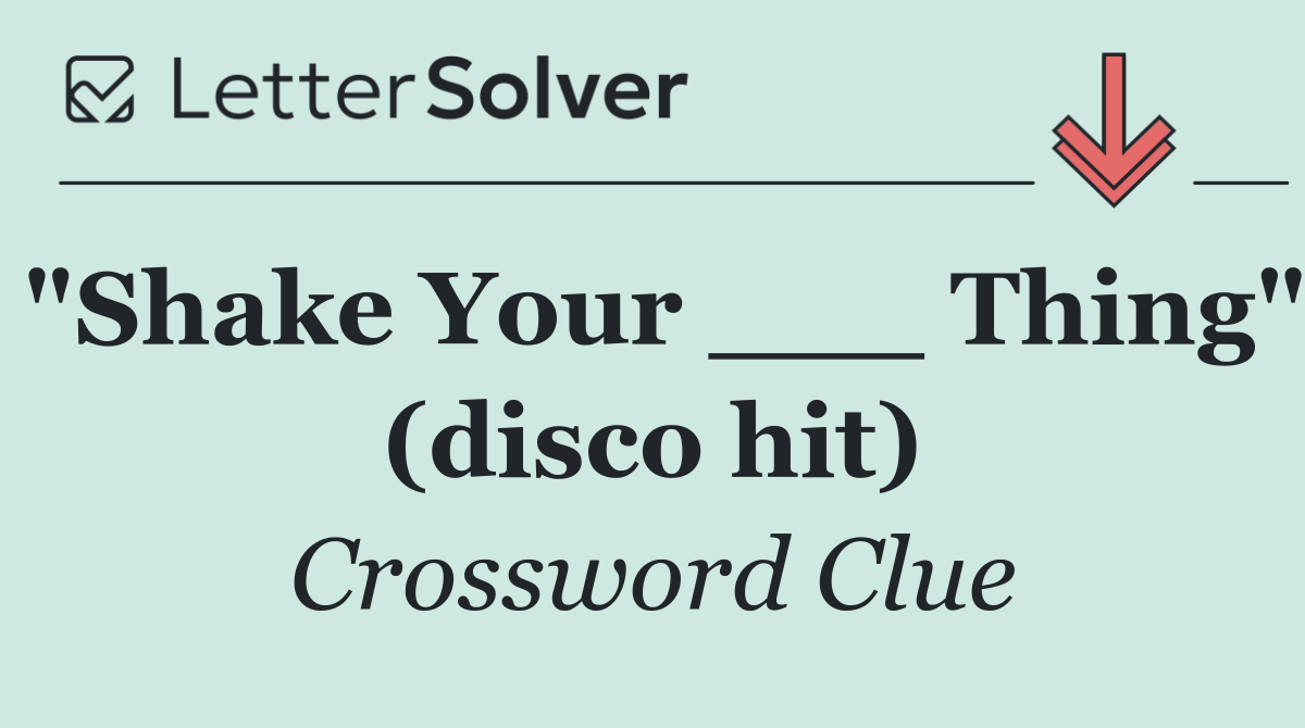 "Shake Your ___ Thing" (disco hit)