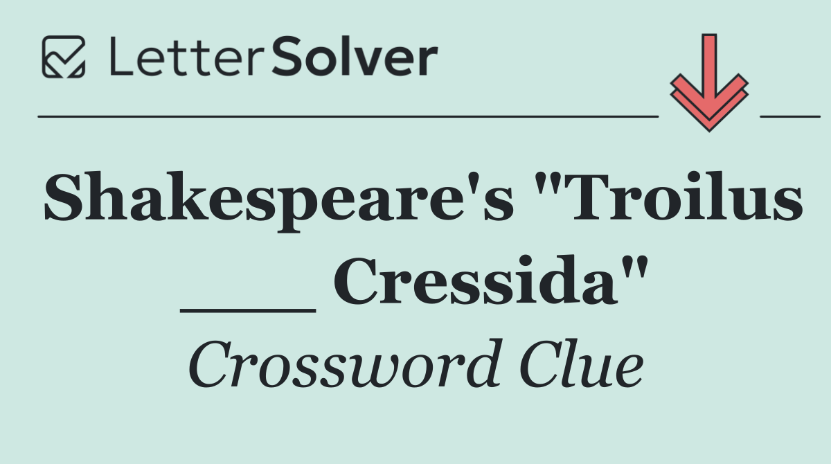 Shakespeare's "Troilus ___ Cressida"