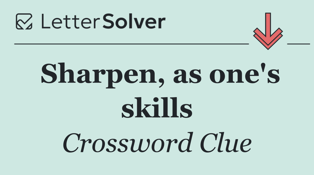 Sharpen, as one's skills