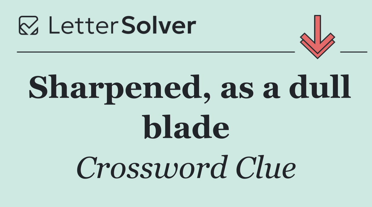 Sharpened, as a dull blade