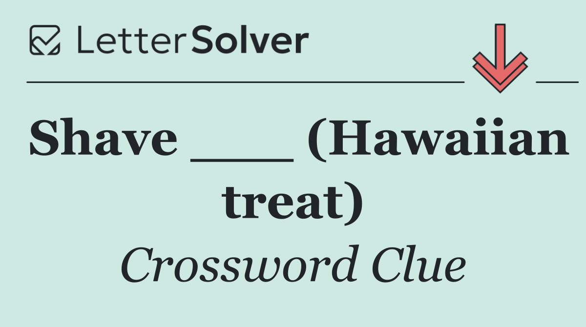 Shave ___ (Hawaiian treat)