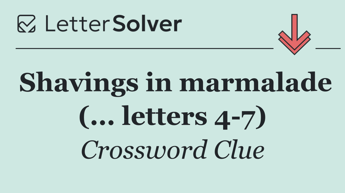 Shavings in marmalade (... letters 4 7)