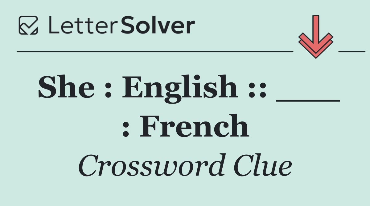 She : English :: ___ : French
