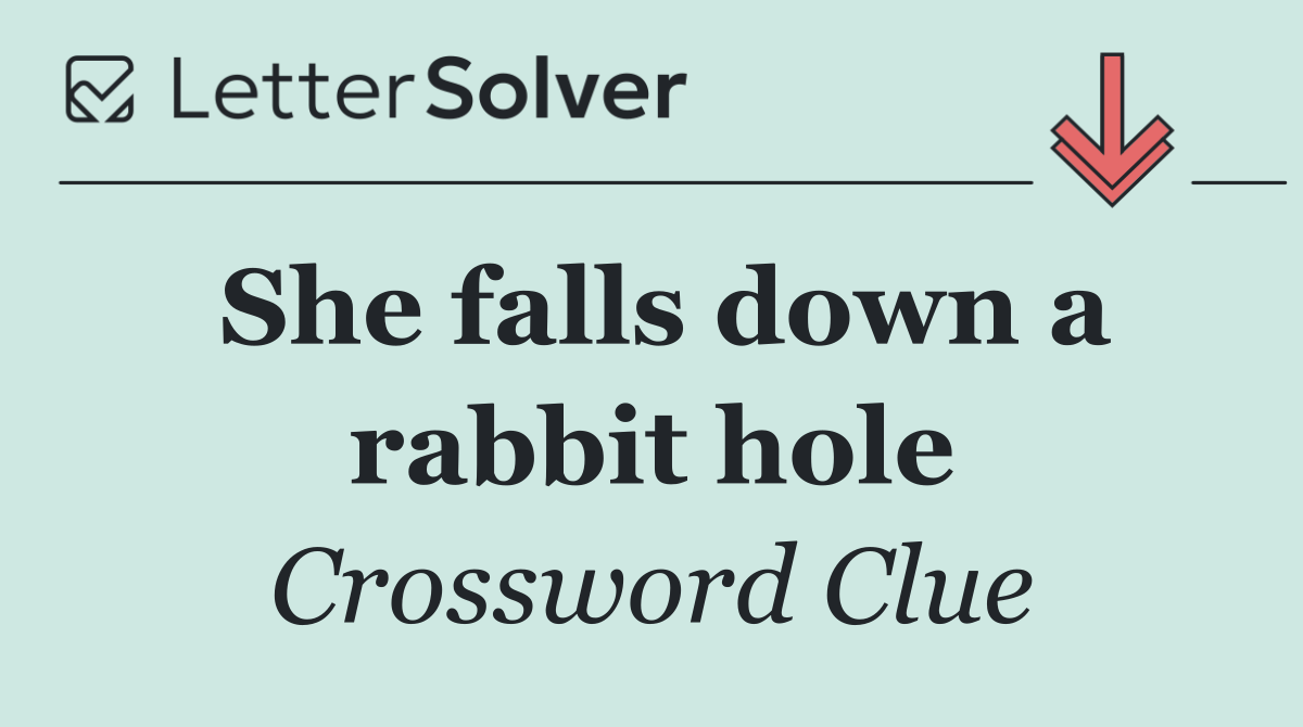 She falls down a rabbit hole