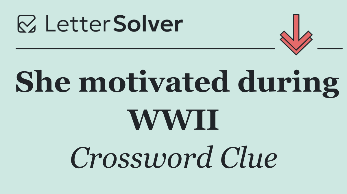 She motivated during WWII