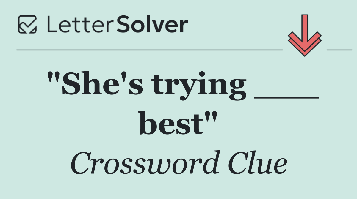 "She's trying ___ best"