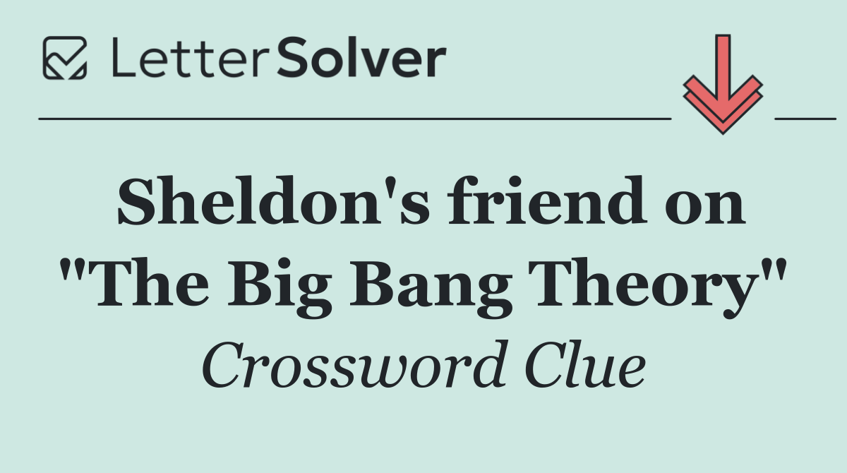Sheldon's friend on "The Big Bang Theory"