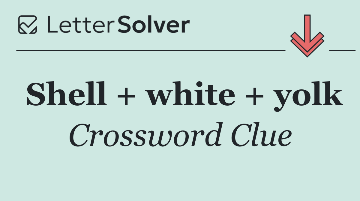 Shell + white + yolk