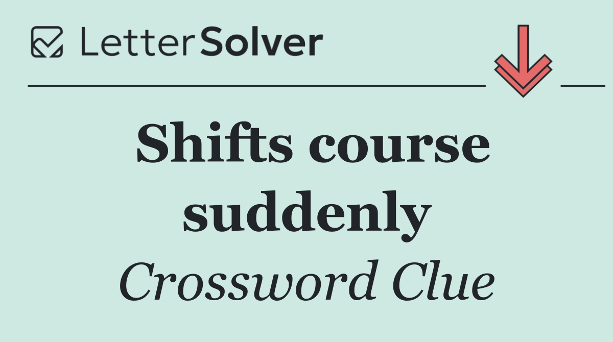 Shifts course suddenly