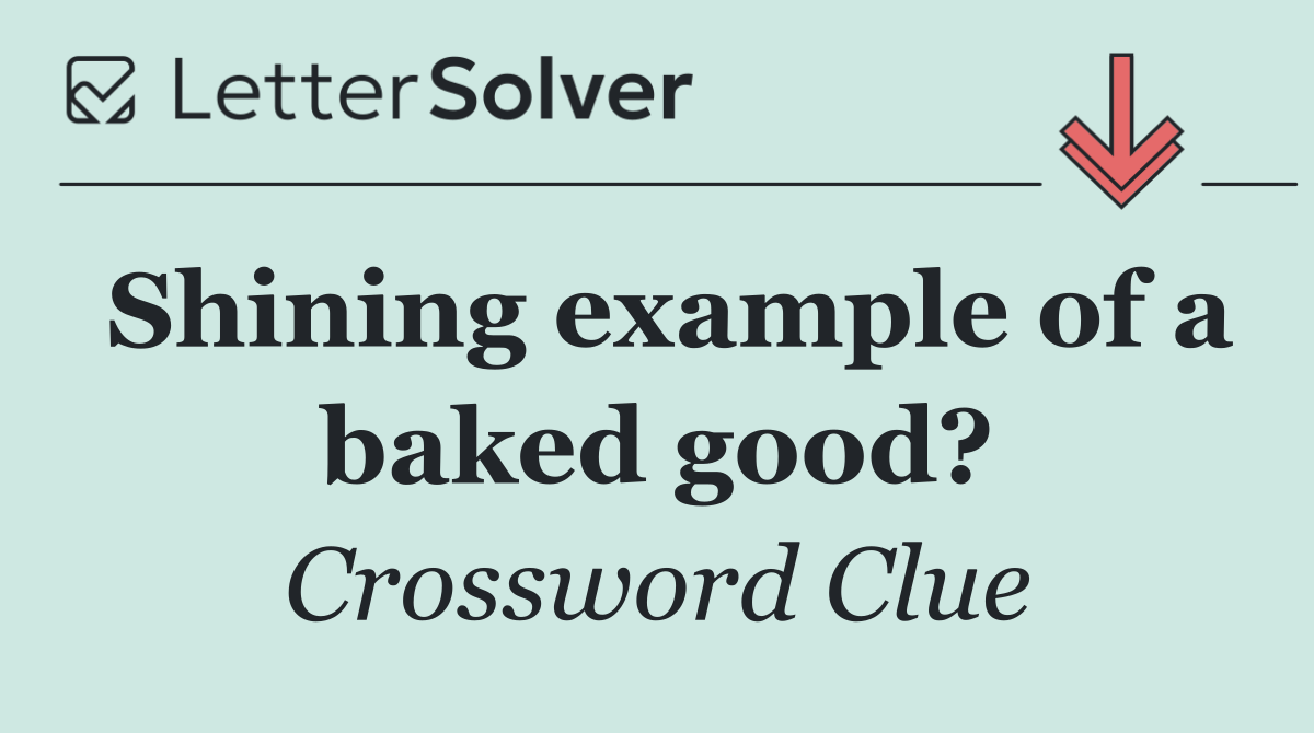 Shining example of a baked good?
