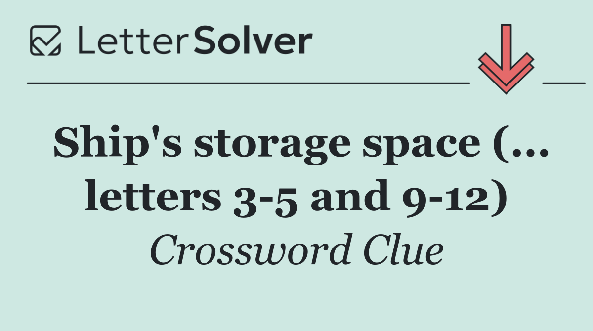 Ship's storage space (... letters 3 5 and 9 12)