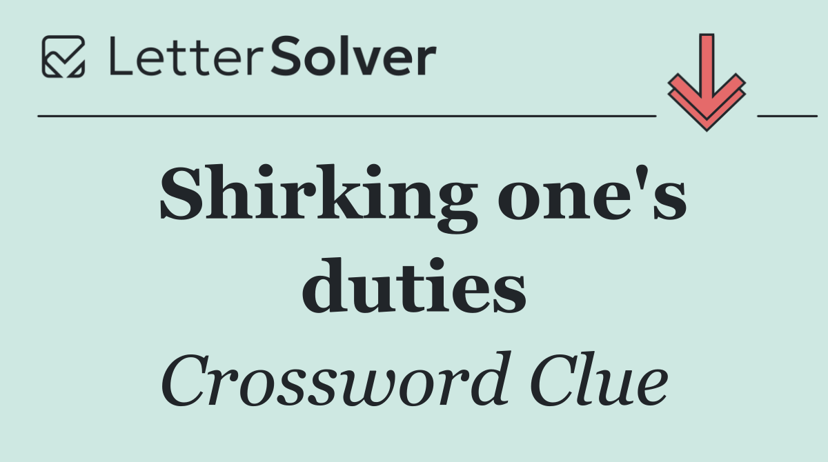 Shirking one's duties