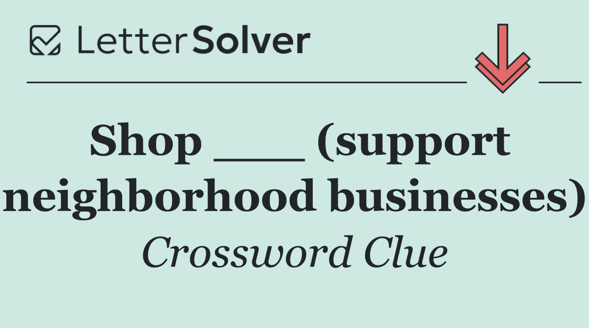 Shop ___ (support neighborhood businesses)