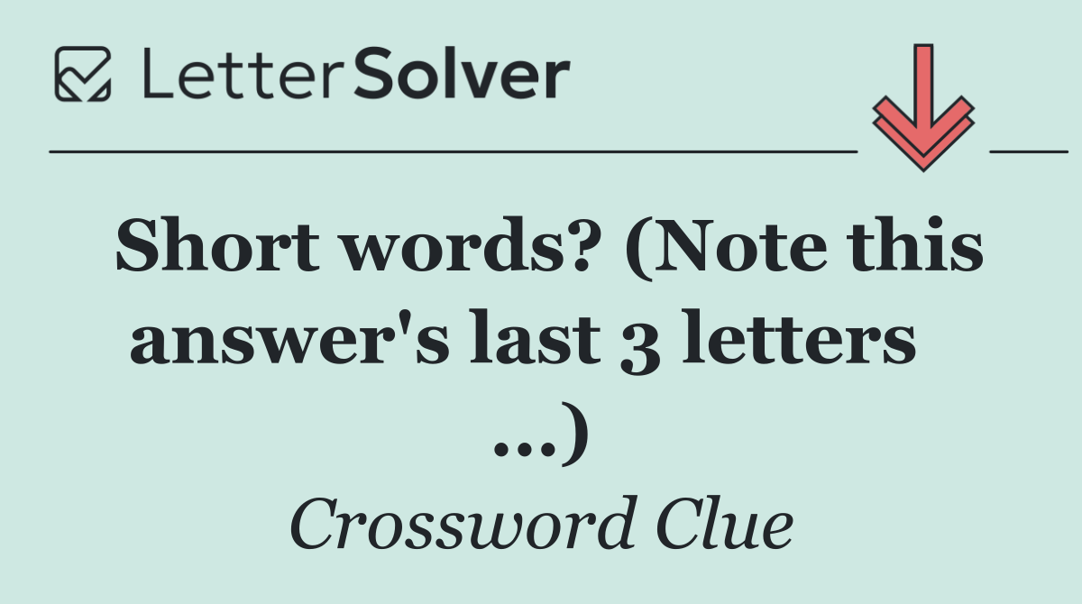Short words? (Note this answer's last 3 letters   ...)