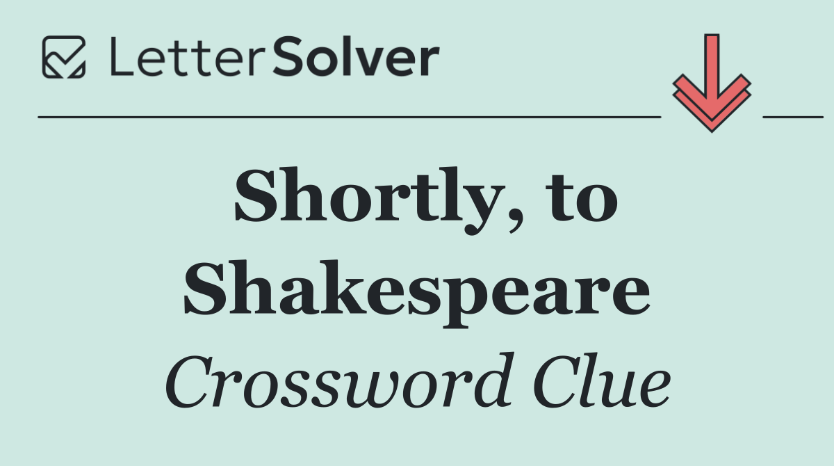 Shortly, to Shakespeare