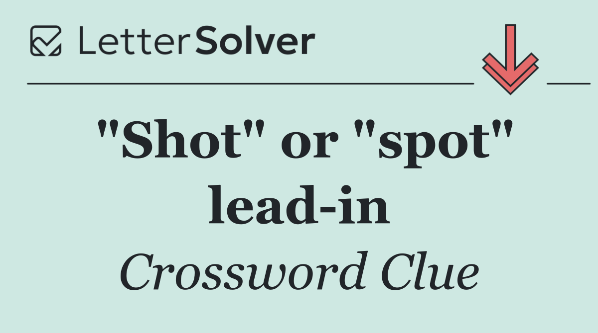 "Shot" or "spot" lead in